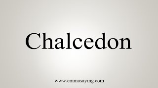 How To Say Chalcedon [upl. by Dulcinea]